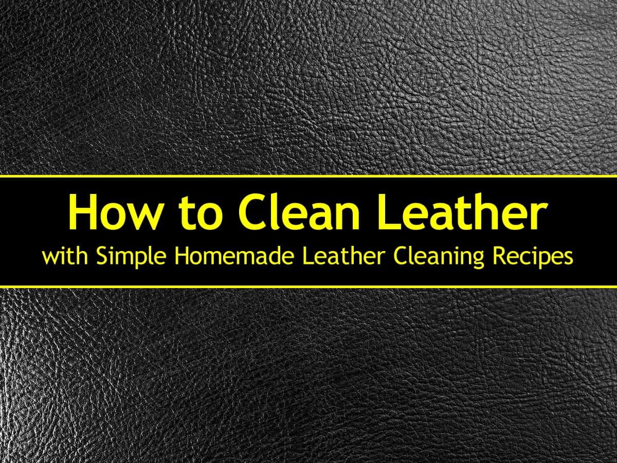 How to Clean Leather with Simple Homemade Leather Cleaning Recipes