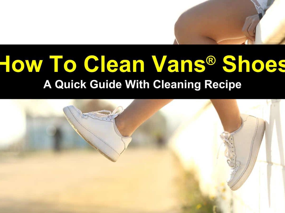 Personally Seaside Accusation The Ultimate Guide on How to Clean Vans Shoes