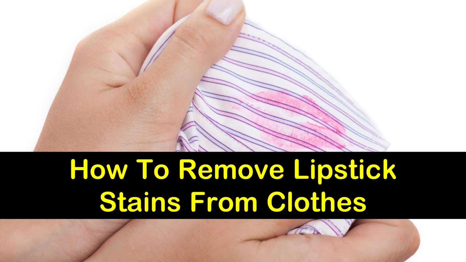 How To Get Lipstick Out Of Clothes – 7 Easy Ways To Remove Lipstick Stains
