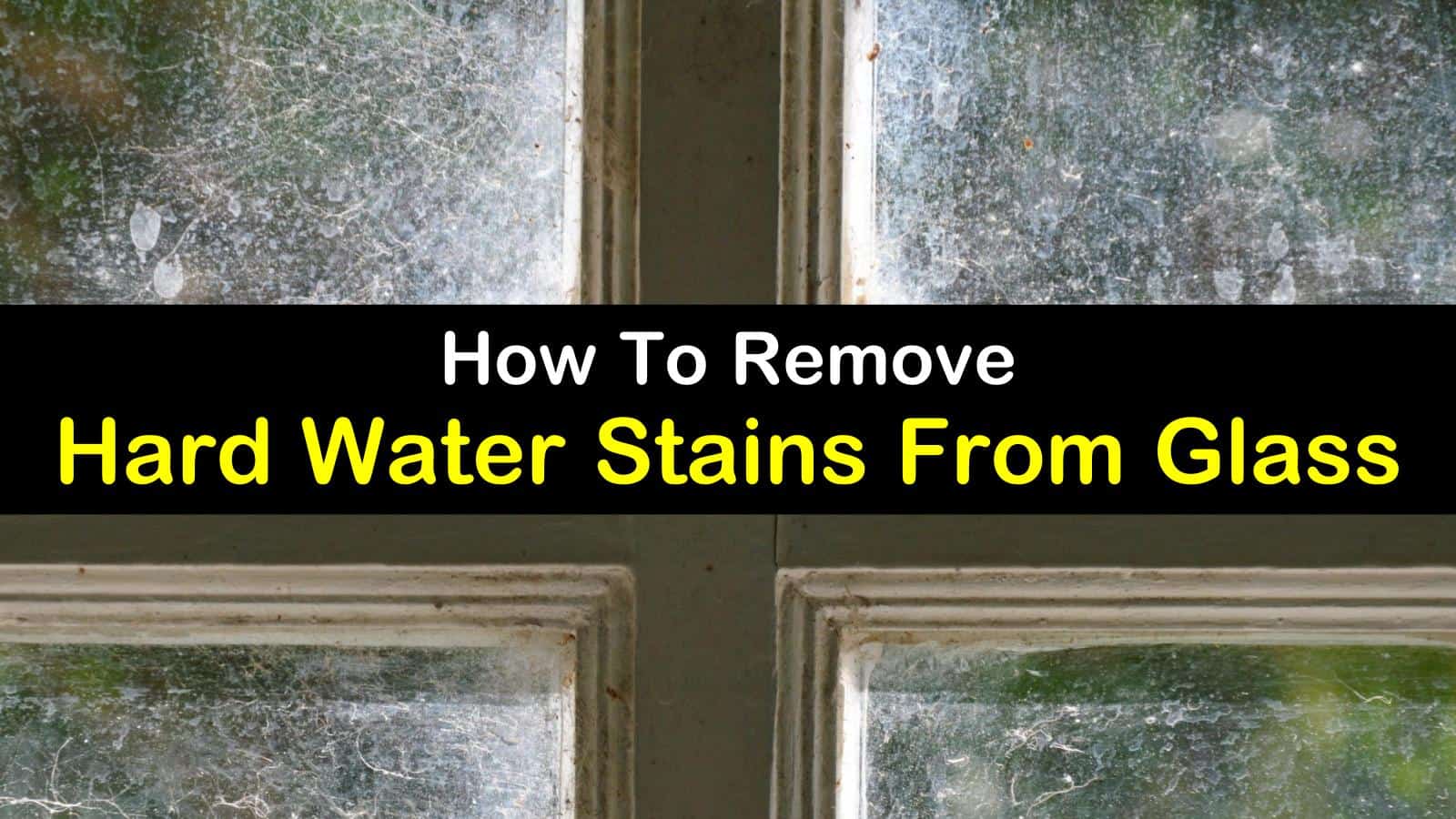 how to remove hard water stains from glass titleimg1