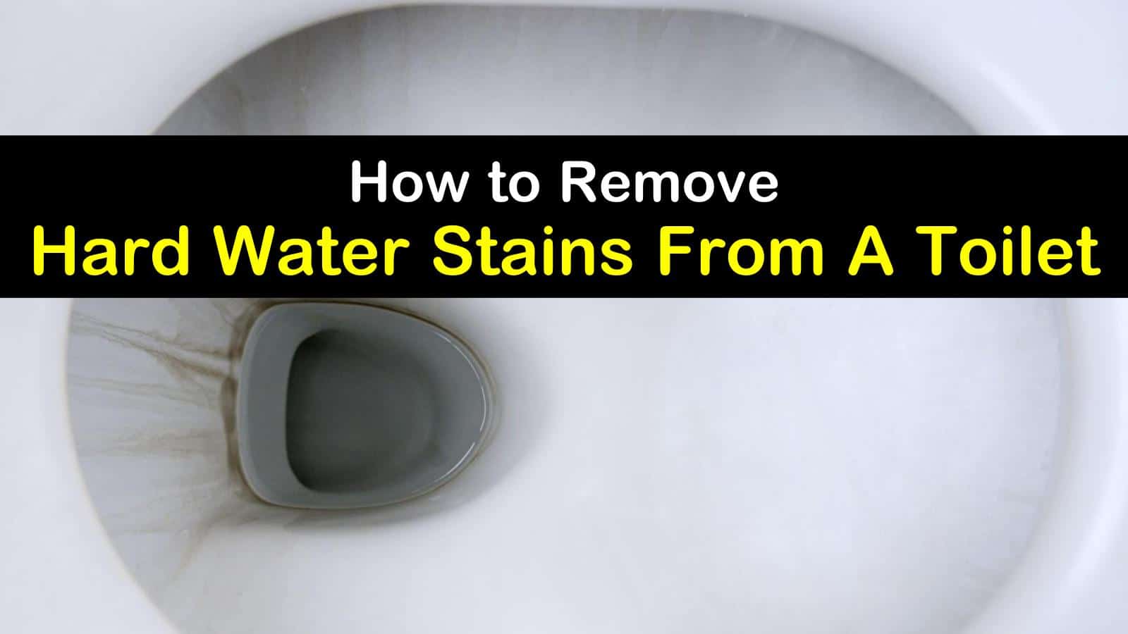 22 Excellent Ways to Remove Hard Water Stains from a Toilet