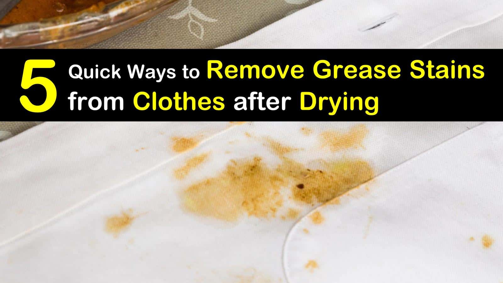 26 Quick Ways to Remove Grease Stains from Clothes after Drying