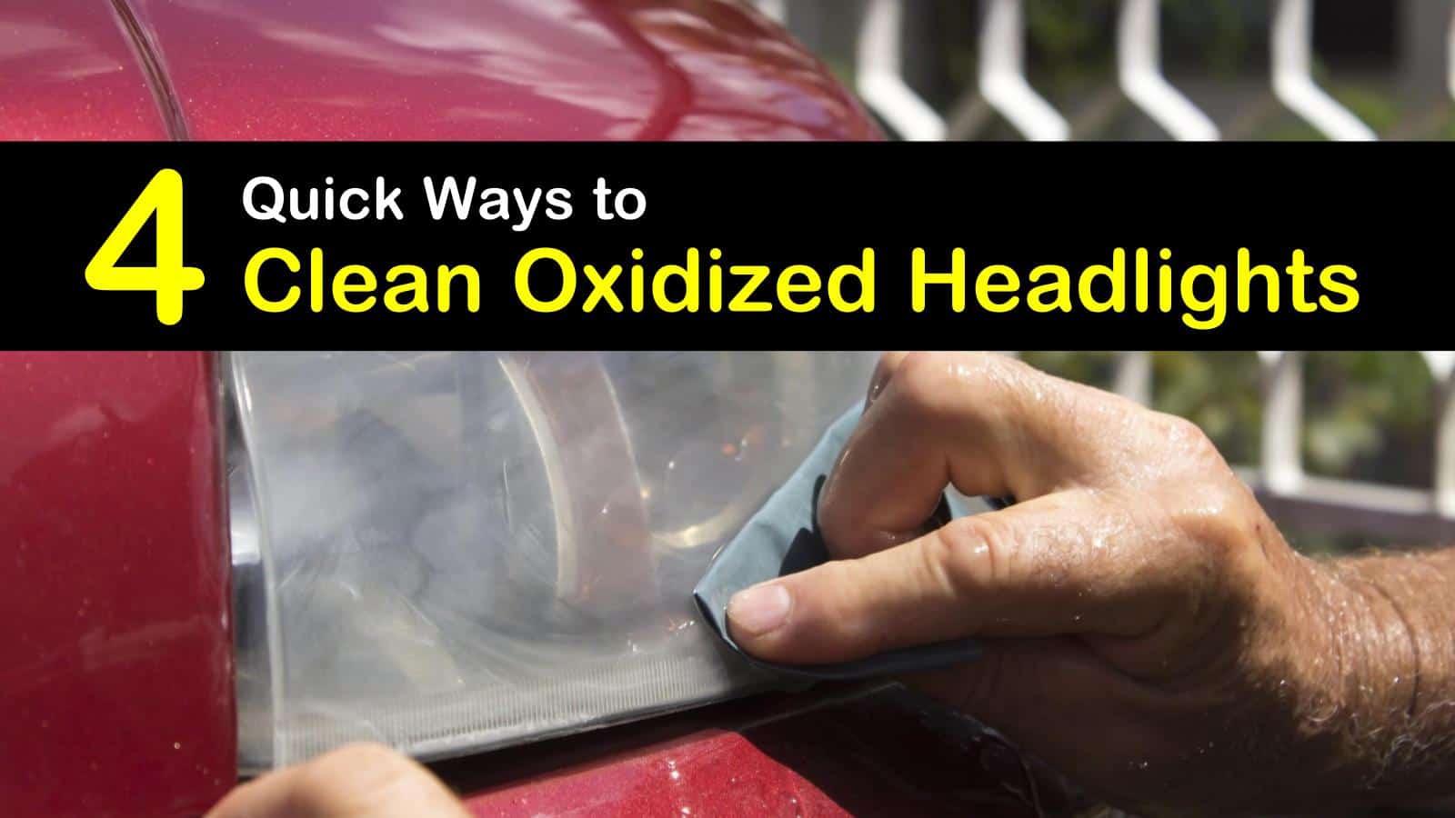 4 Quick Ways to Clean Oxidized Headlights