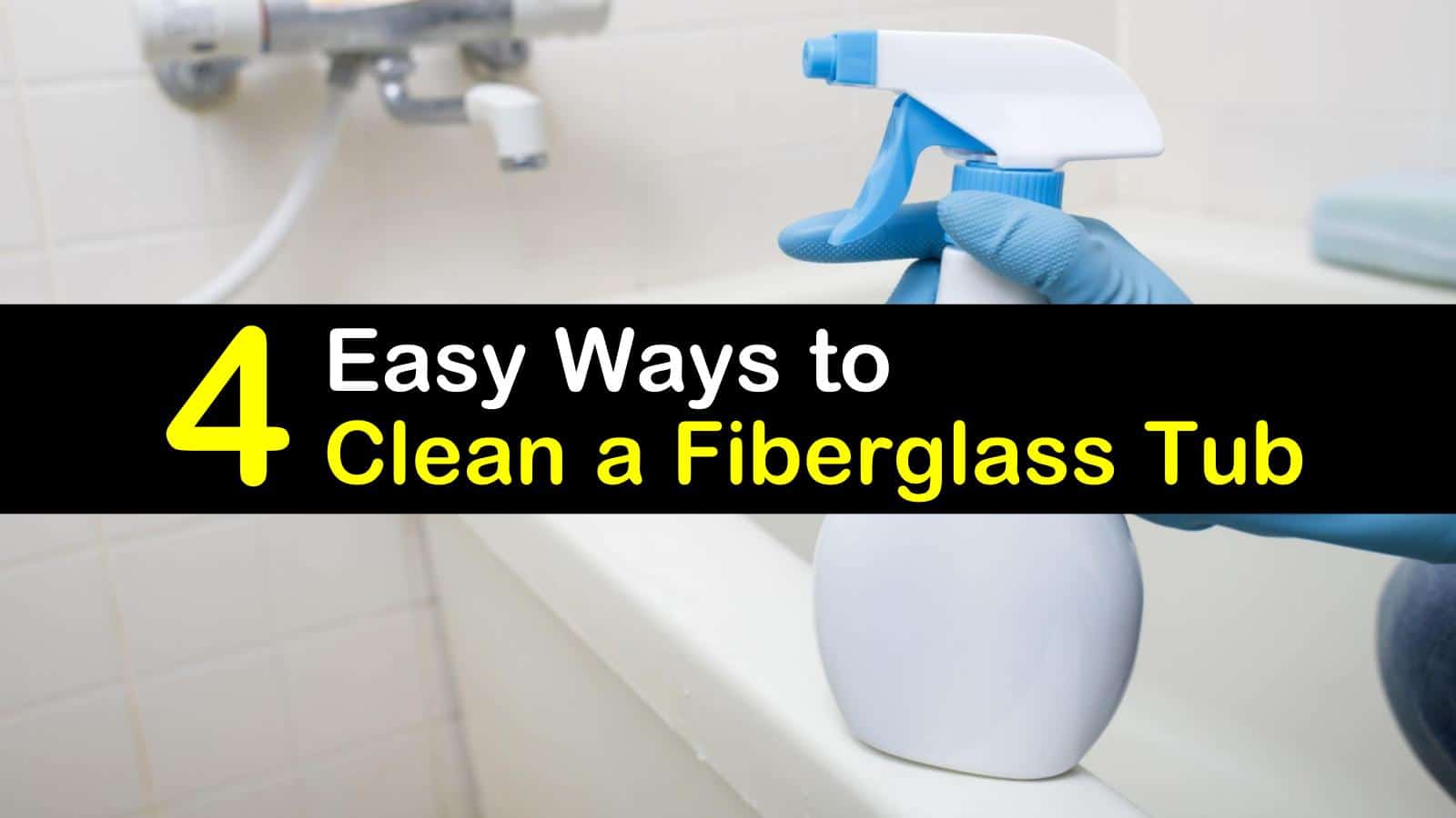 7 Easy Ways to Clean a Fiberglass Tub