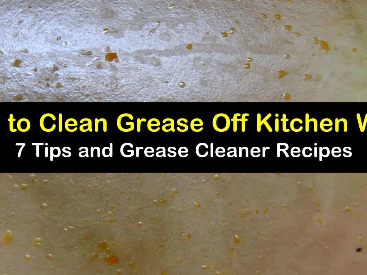 7 Clever Ways To Clean Grease Off Kitchen Walls - How To Clean Food Grease Off Walls