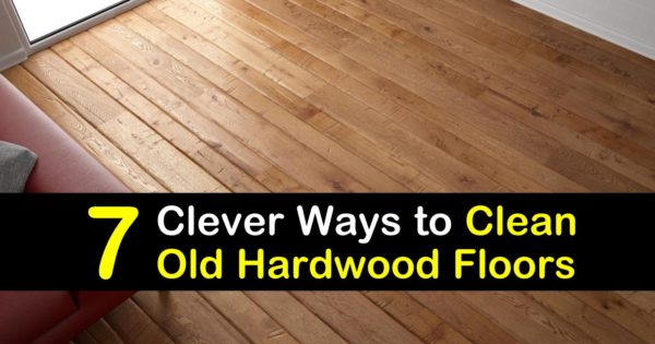 7 Clever Ways To Clean Old Hardwood Floors, How To Clean And Finish Hardwood Floors