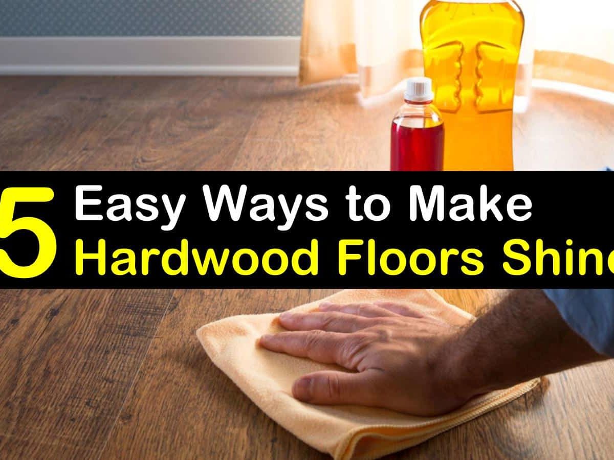 5 Easy Ways To Make Hardwood Floors Shine, How To Add Shine Old Hardwood Floors