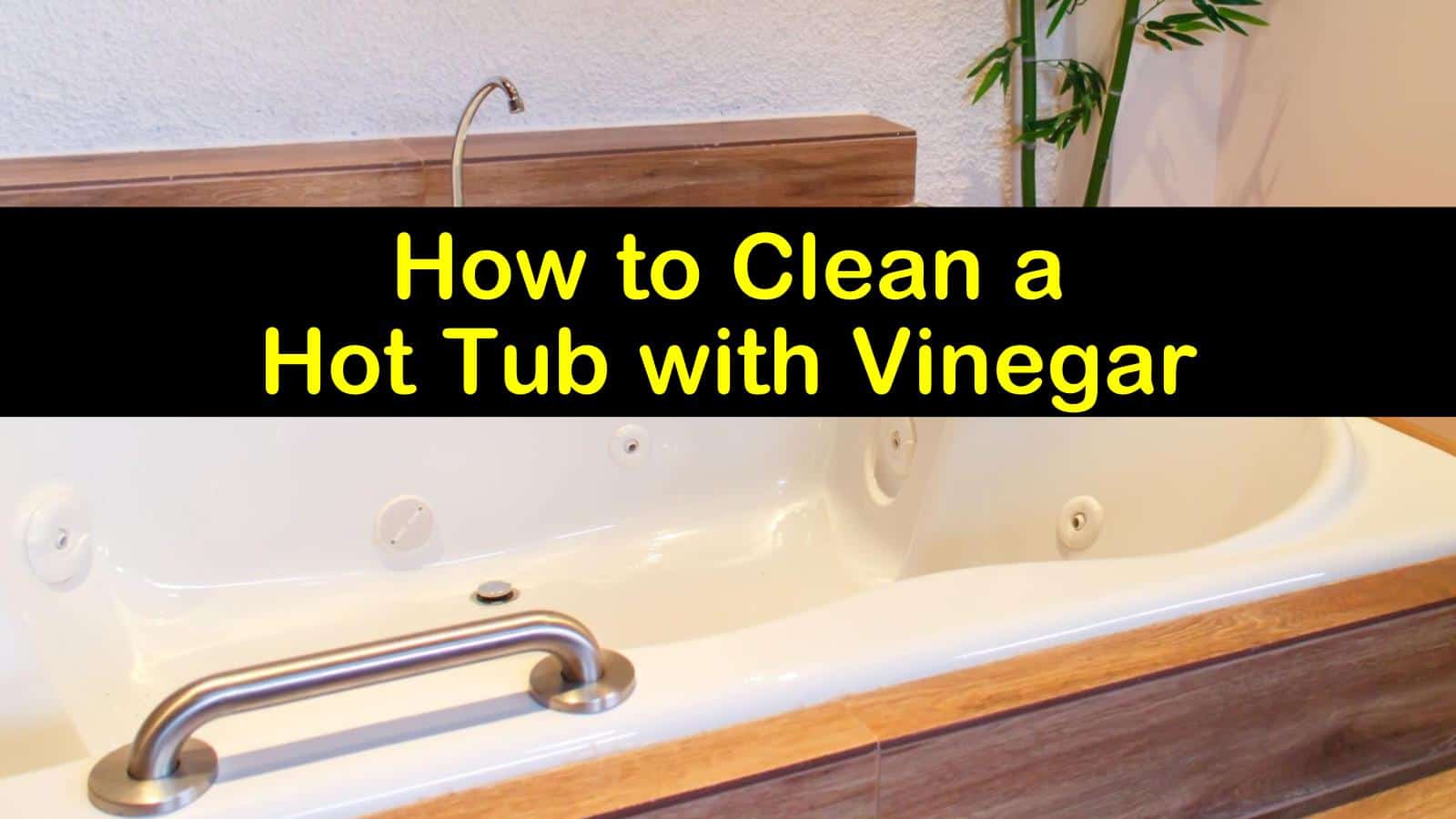 To Clean A Hot Tub With White Vinegar, Best Way To Clean A Jacuzzi Bathtub