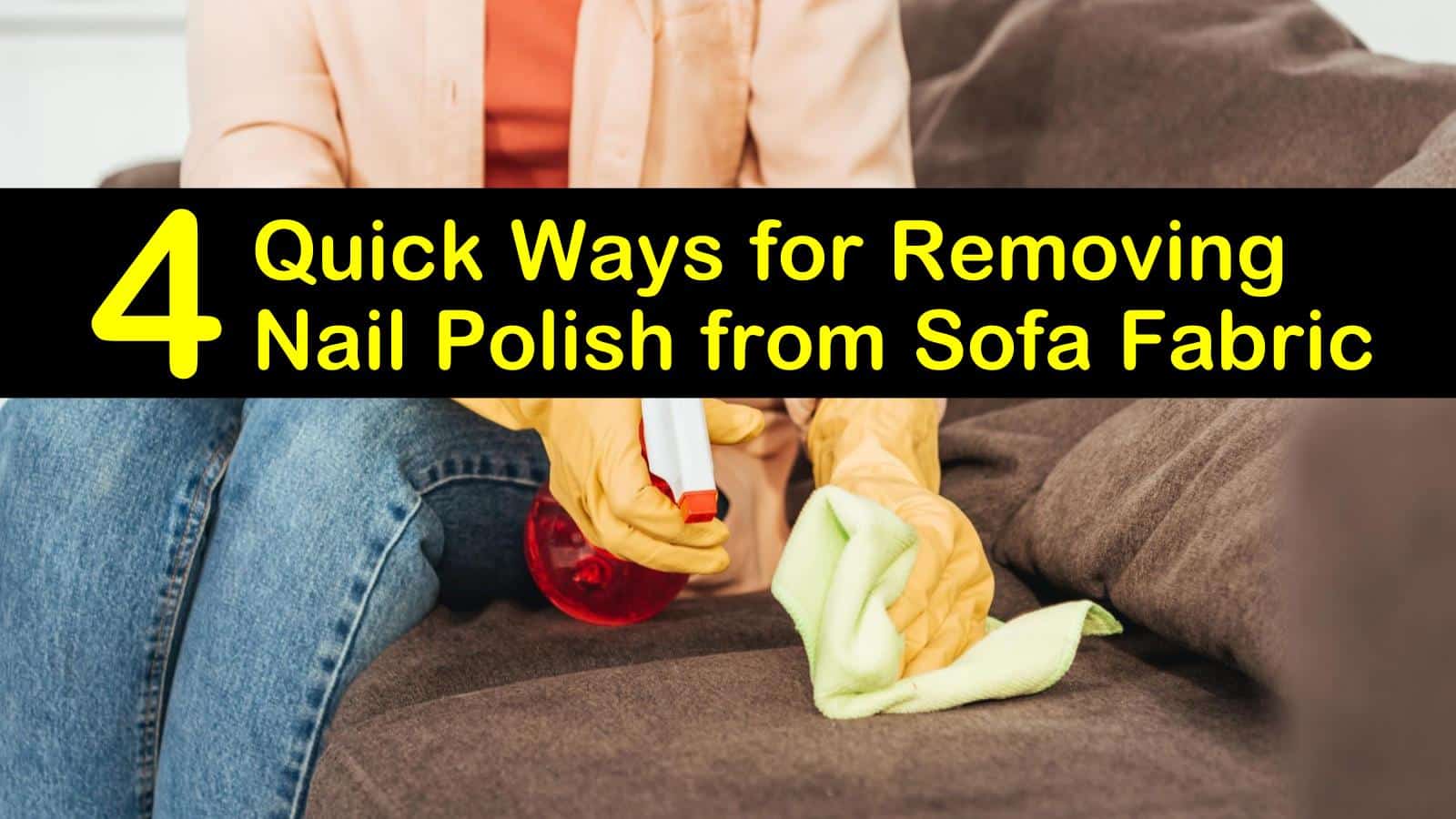 4 Quick Ways for Removing Nail Polish from Sofa Fabric