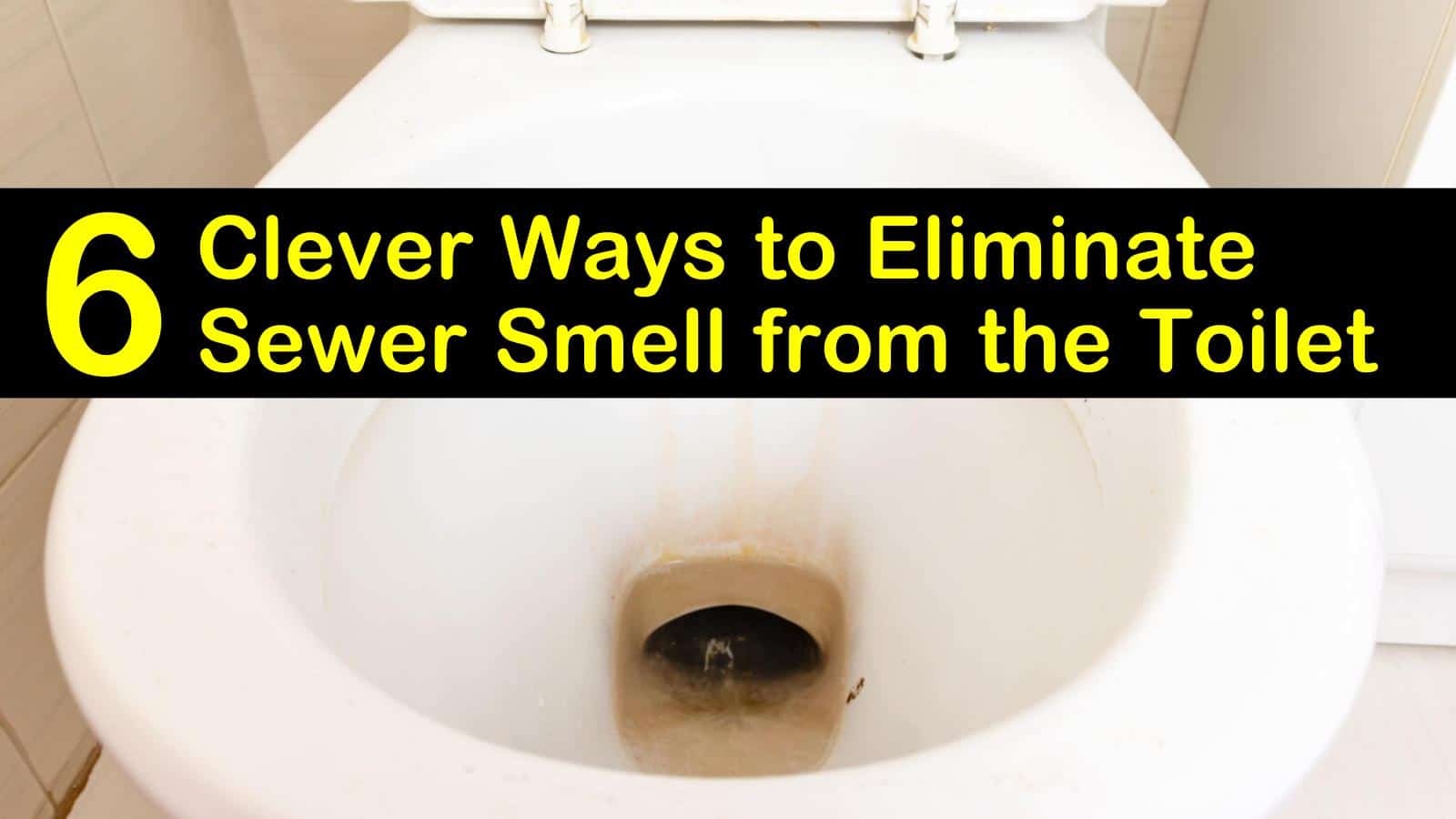 6 Clever Ways To Eliminate Sewer Smell From The Toilet