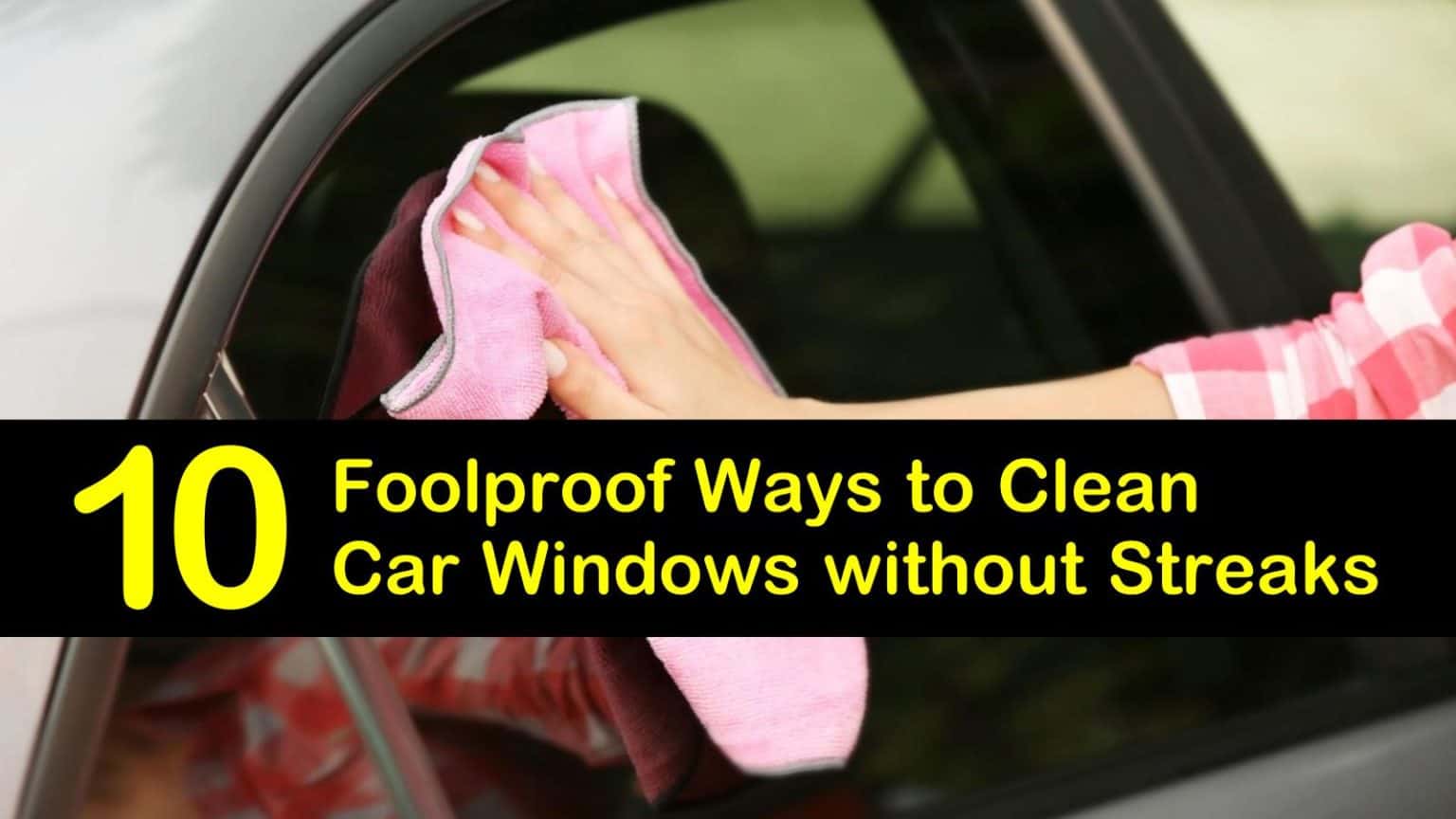 10 Foolproof Ways to Clean Car Windows Without Streaks