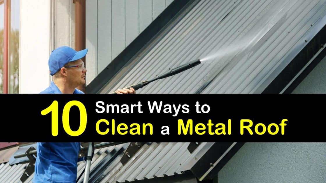 10 Smart Ways to Clean a Metal Roof