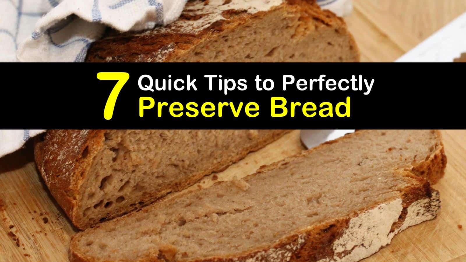 7 Quick Tips to Perfectly Preserve Bread