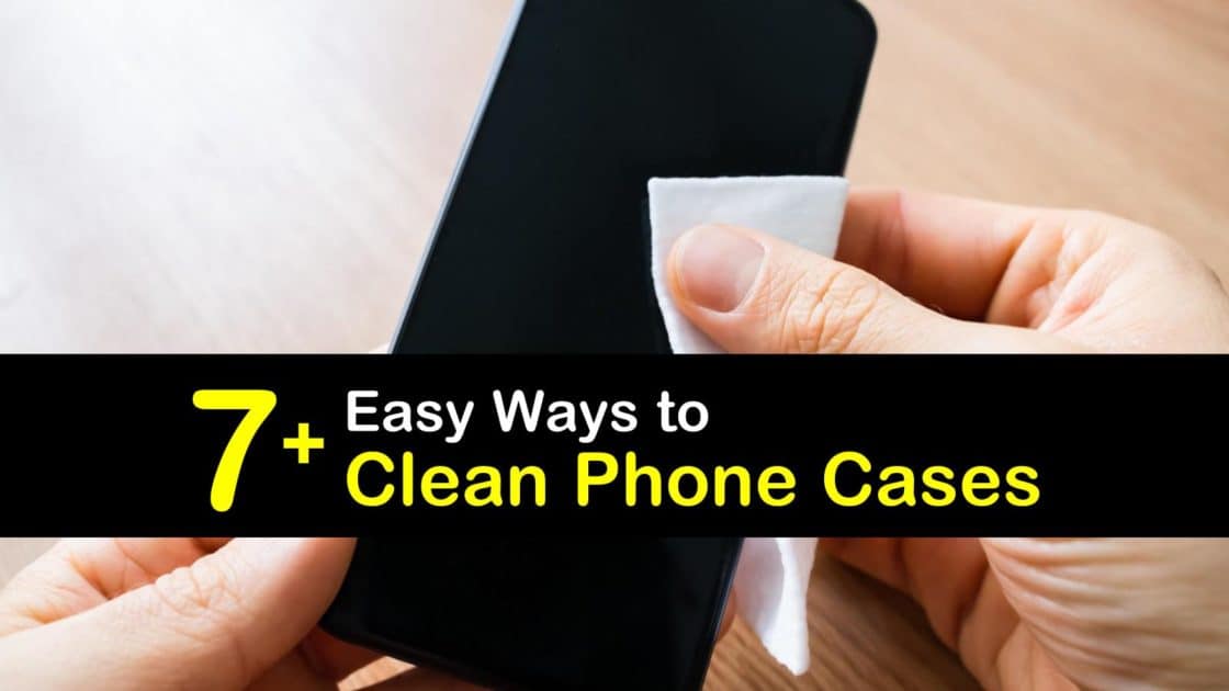 7+ Easy Ways to Clean Phone Cases