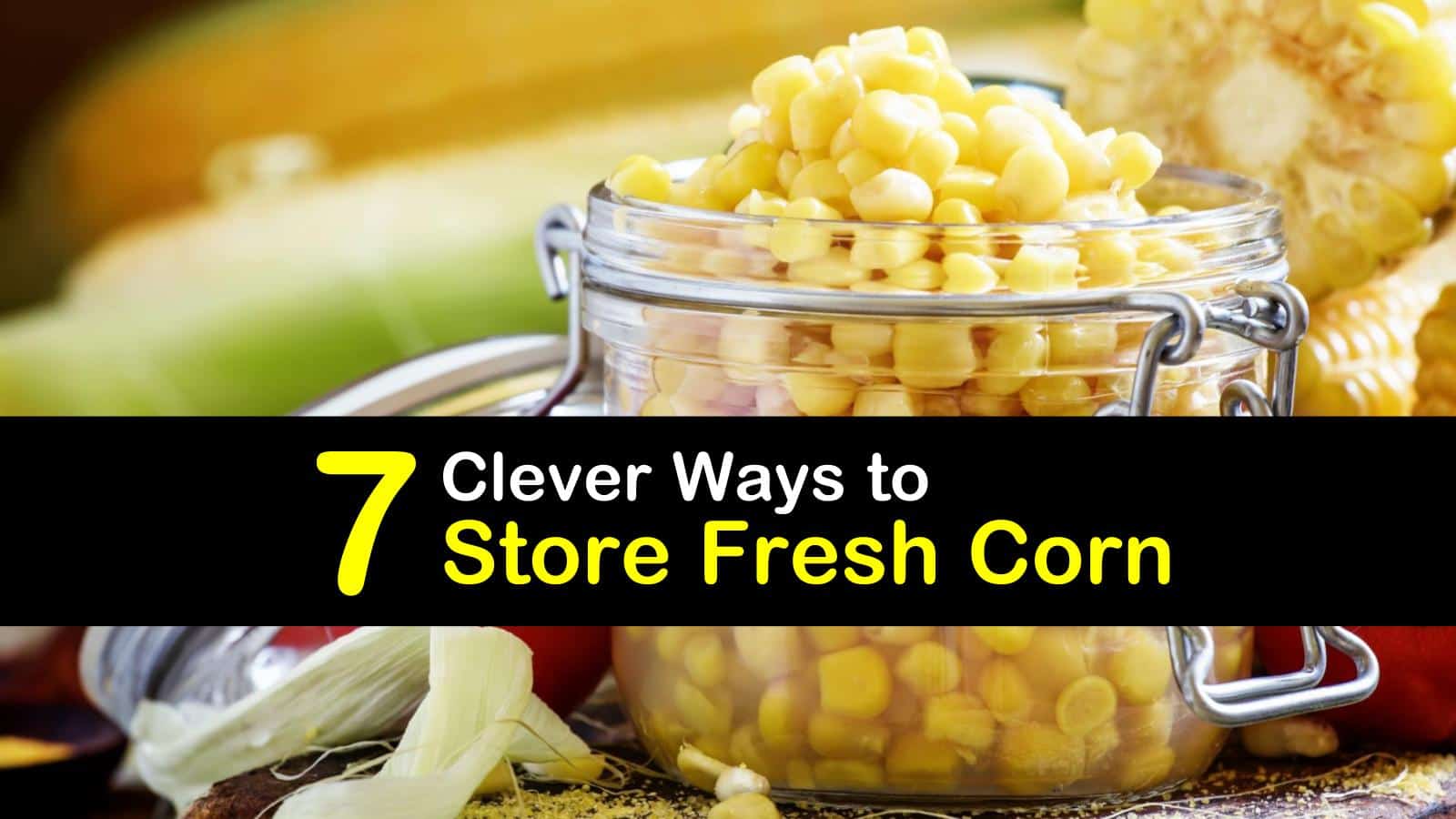 7 Clever Ways to Store Fresh Corn