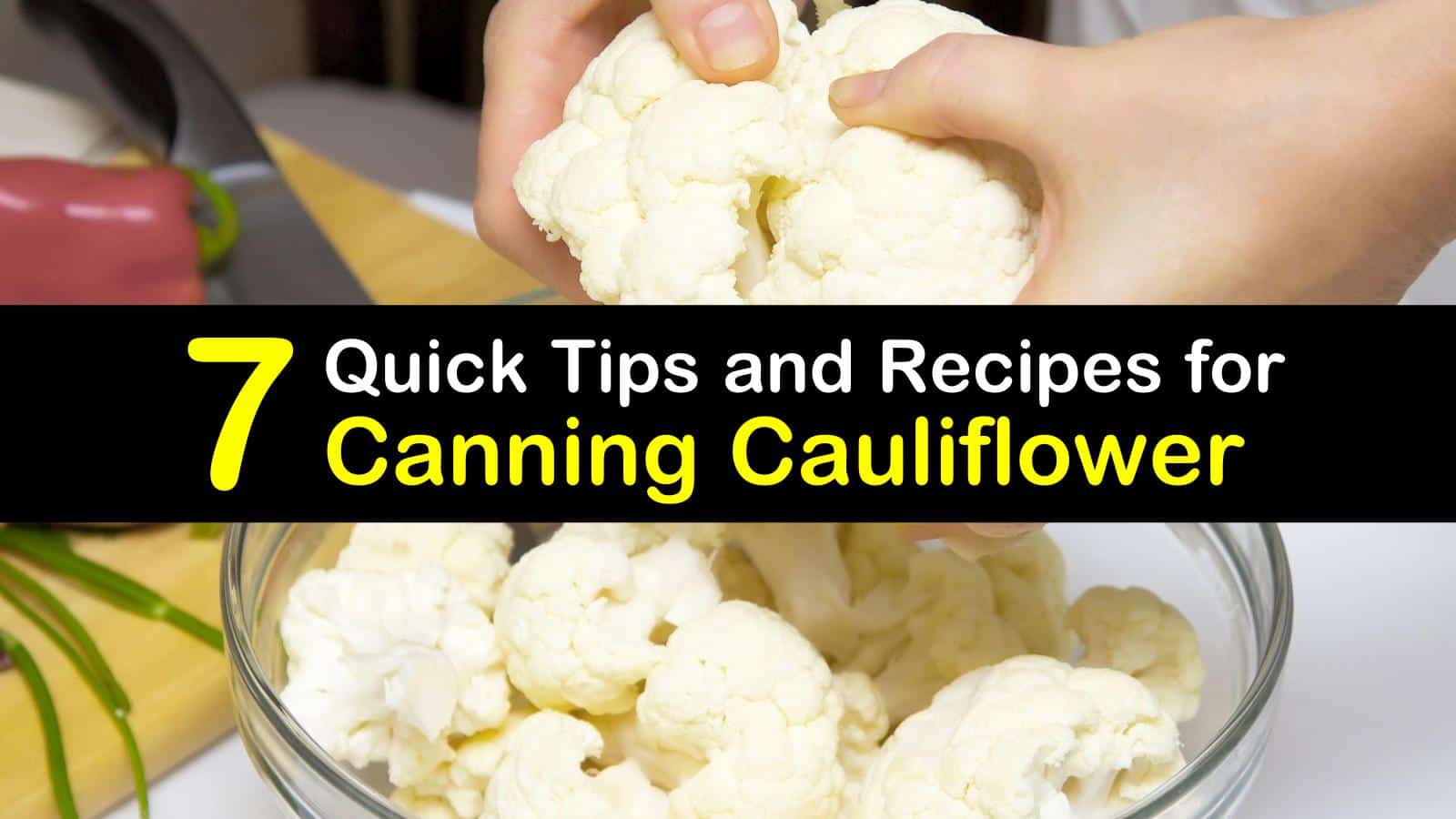 7 Quick Tips and Recipes for Canning Cauliflower