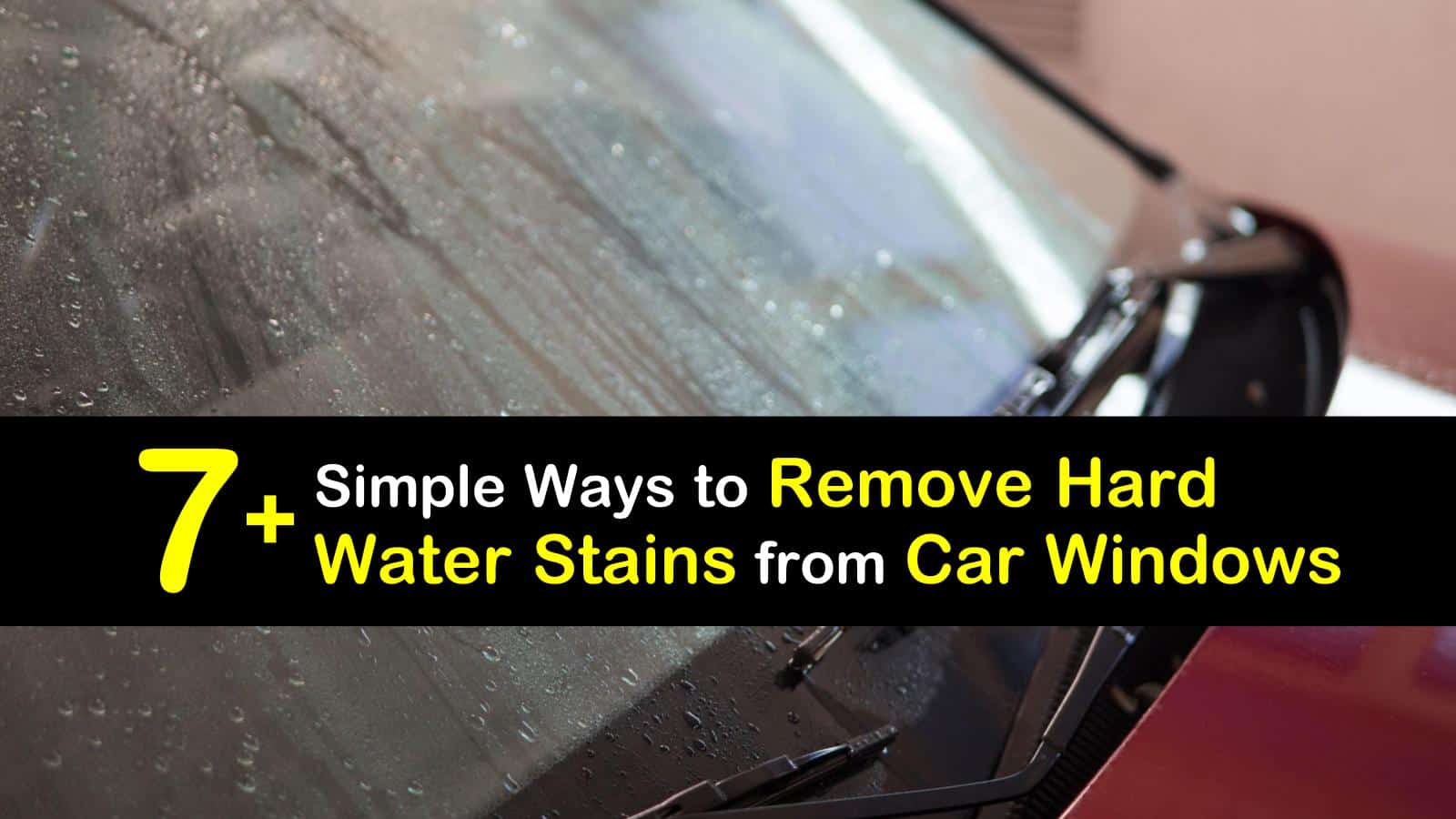 7 Simple Ways To Remove Hard Water Stains From Car Windows