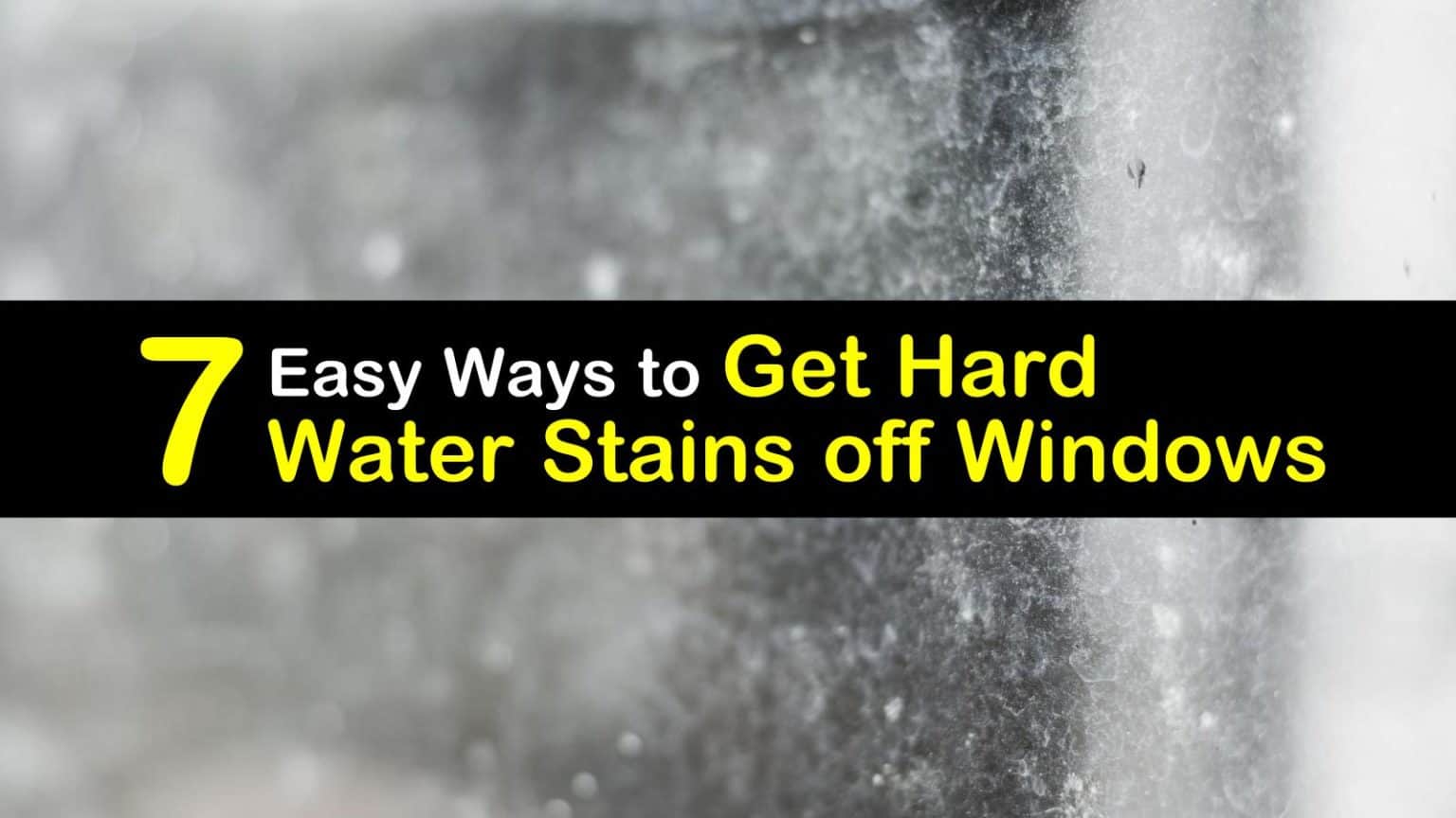 7 Easy Ways to Get Hard Water Stains off Windows