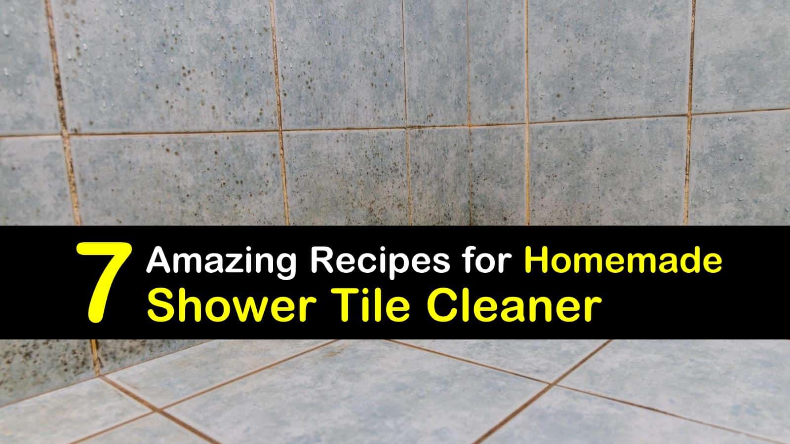 7 Amazing Recipes for Homemade Shower Tile Cleaner