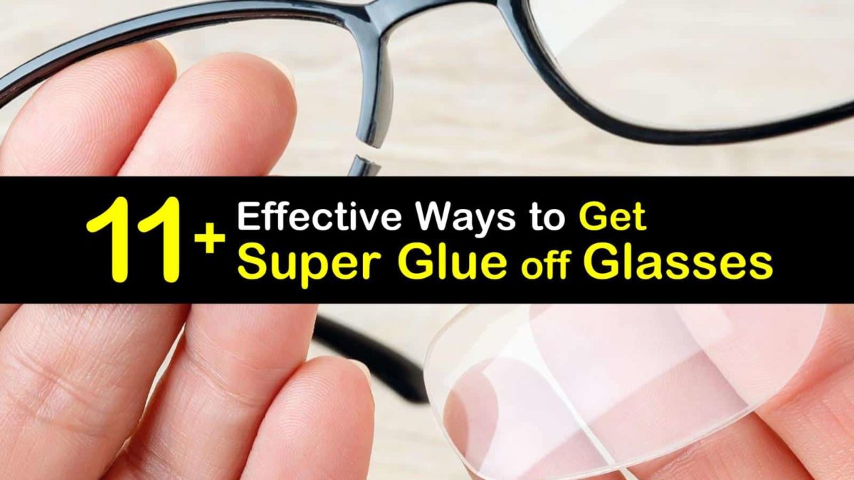 11+ Effective Ways to Get Super Glue off Glasses