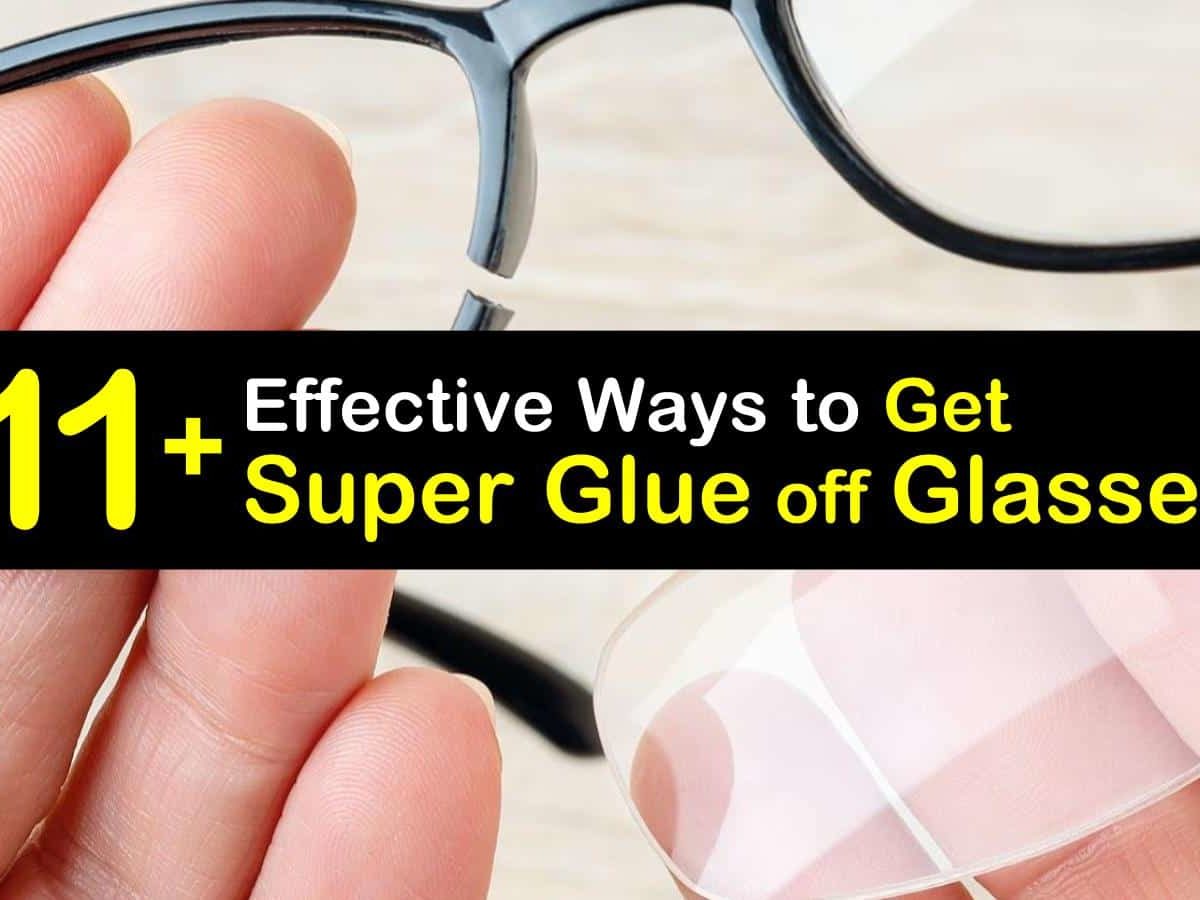 22+ Effective Ways to Get Super Glue off Glasses