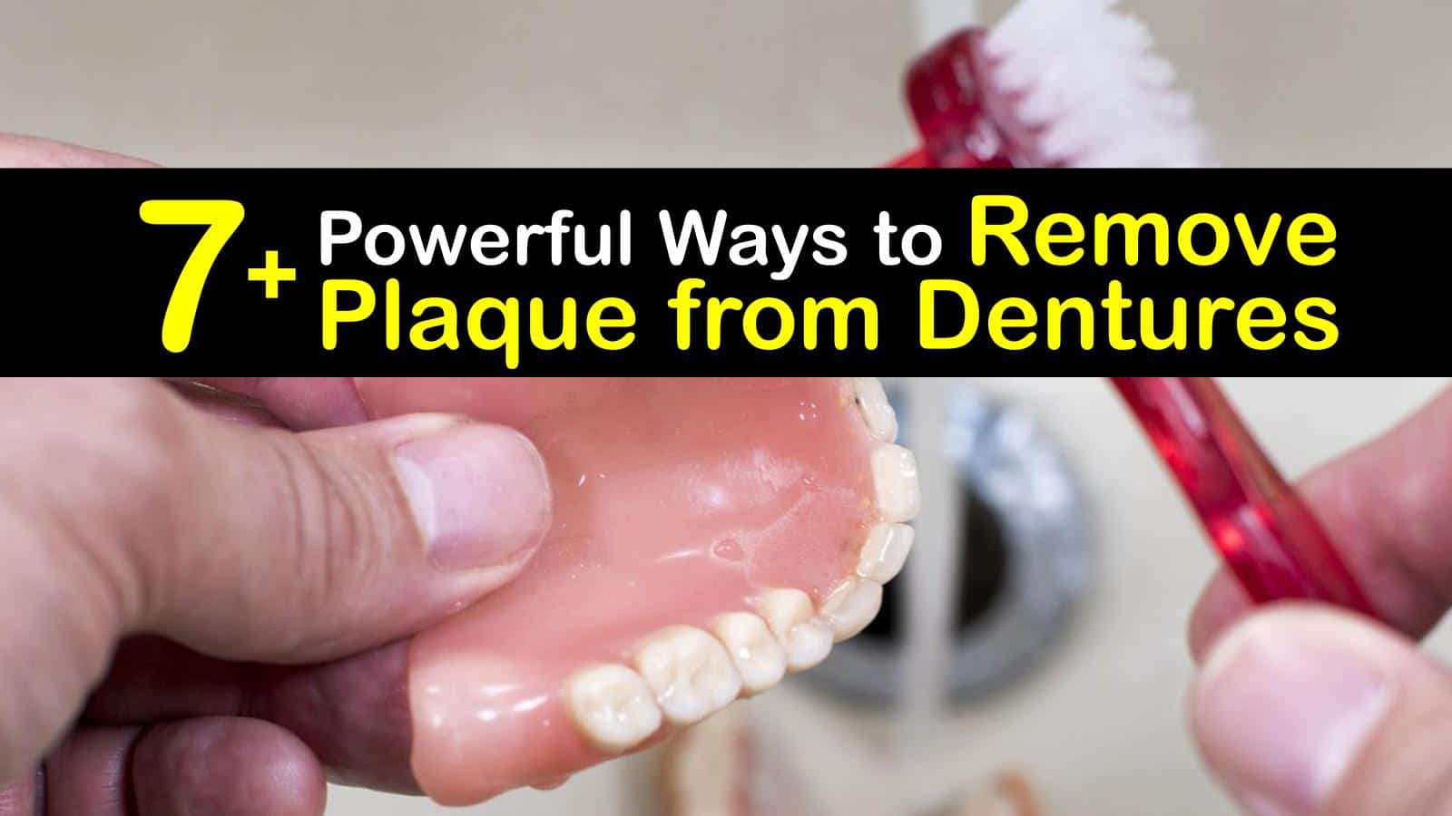 7 Powerful Ways To Remove Plaque From Dentures