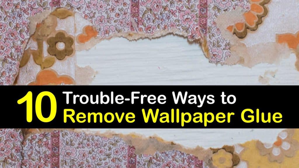 10 Trouble Free Ways To Remove Wallpaper Glue - Removing Old Wallpaper Glue