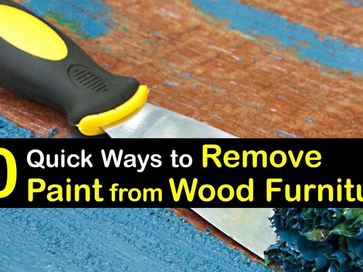 10 Quick Ways To Remove Paint From Wood Furniture