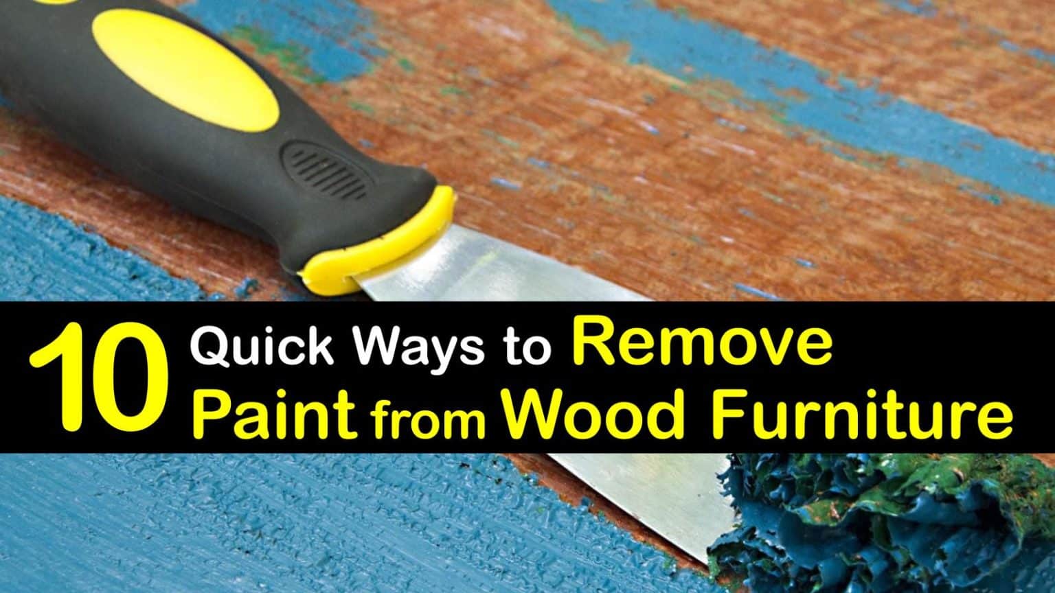 10 Quick Ways to Remove Paint from Wood Furniture