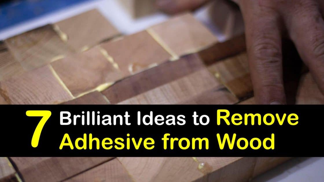 7 Brilliant Ideas to Remove Adhesive from Wood