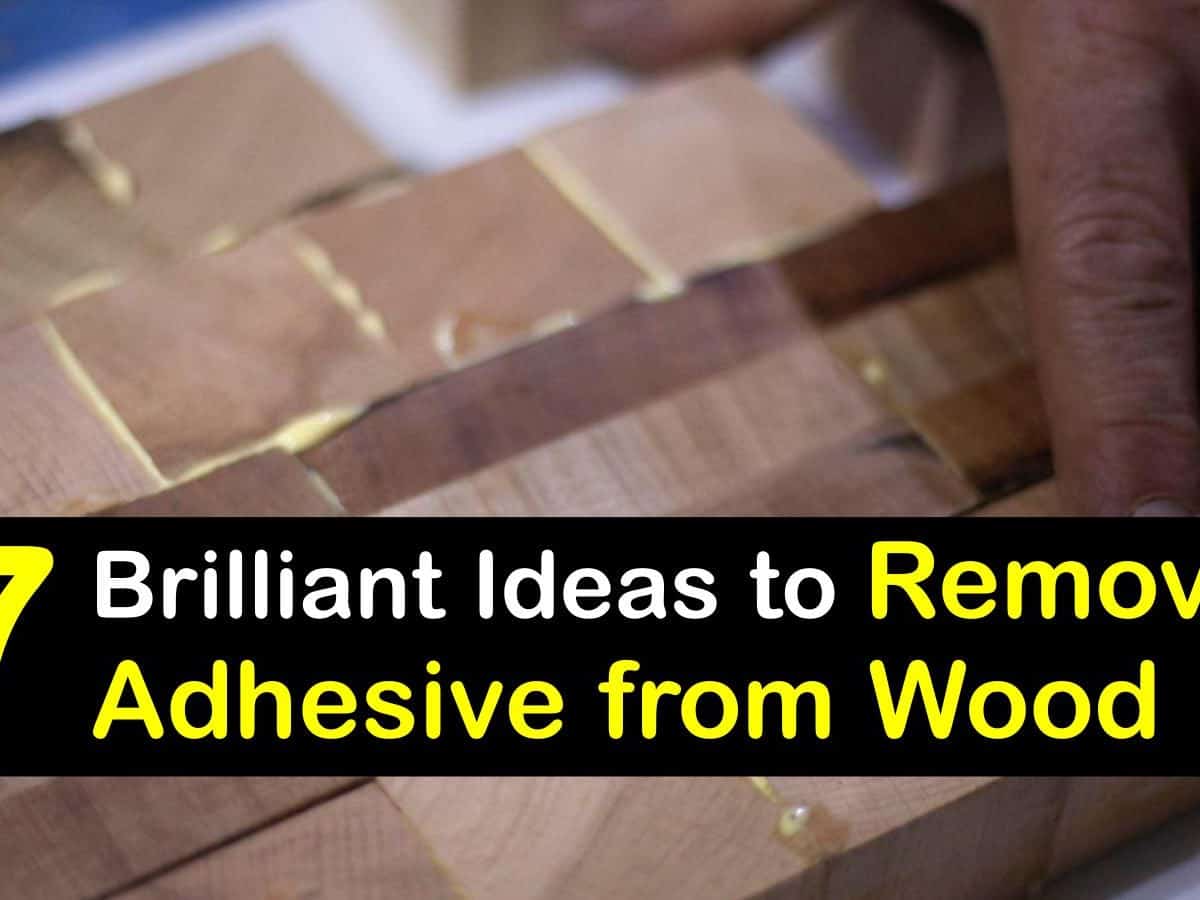 9 Brilliant Ideas to Remove Adhesive from Wood