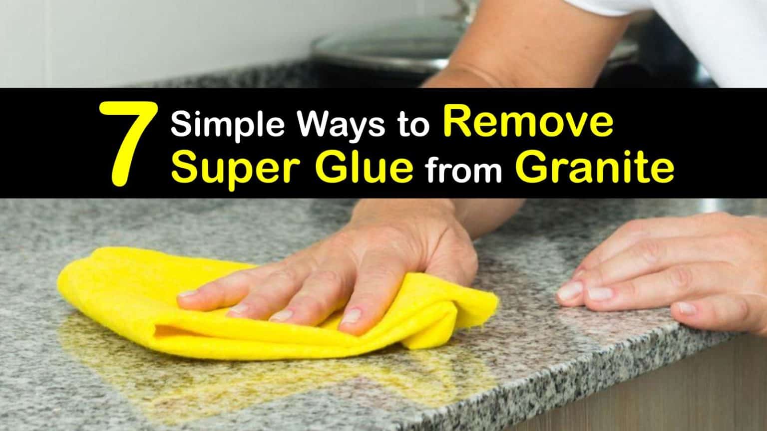 7 Simple Ways to Remove Super Glue from Granite