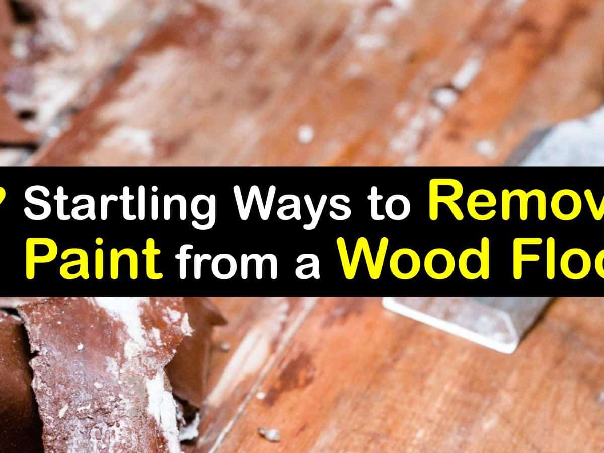 7 Startling Ways To Remove Paint From A Wood Floor Remove Paint From A Wood Floor