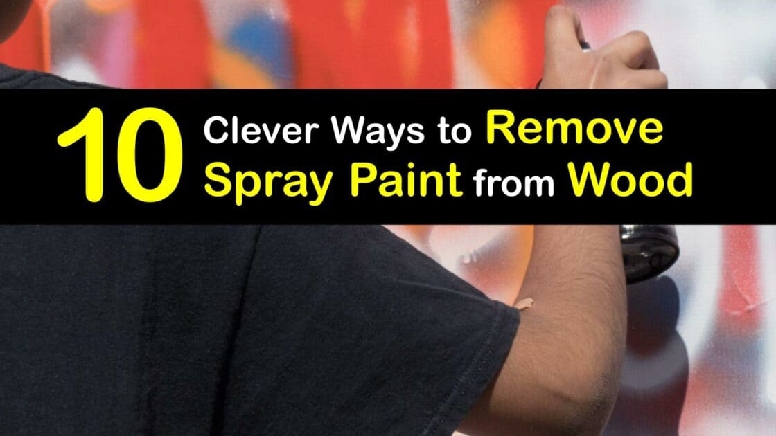 Spray Paint Cleaning Tips for Getting Spray Paint Out of Wood