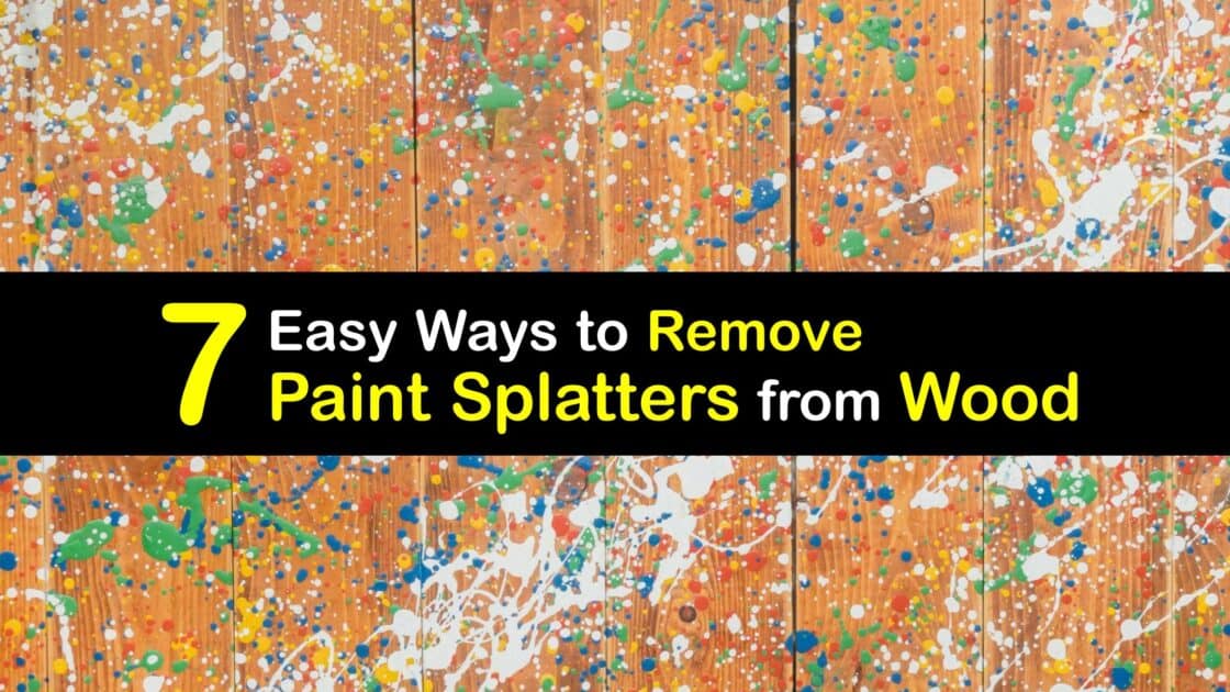 Eliminate Paint Splatters Tips to Remove Paint Drips from Wood