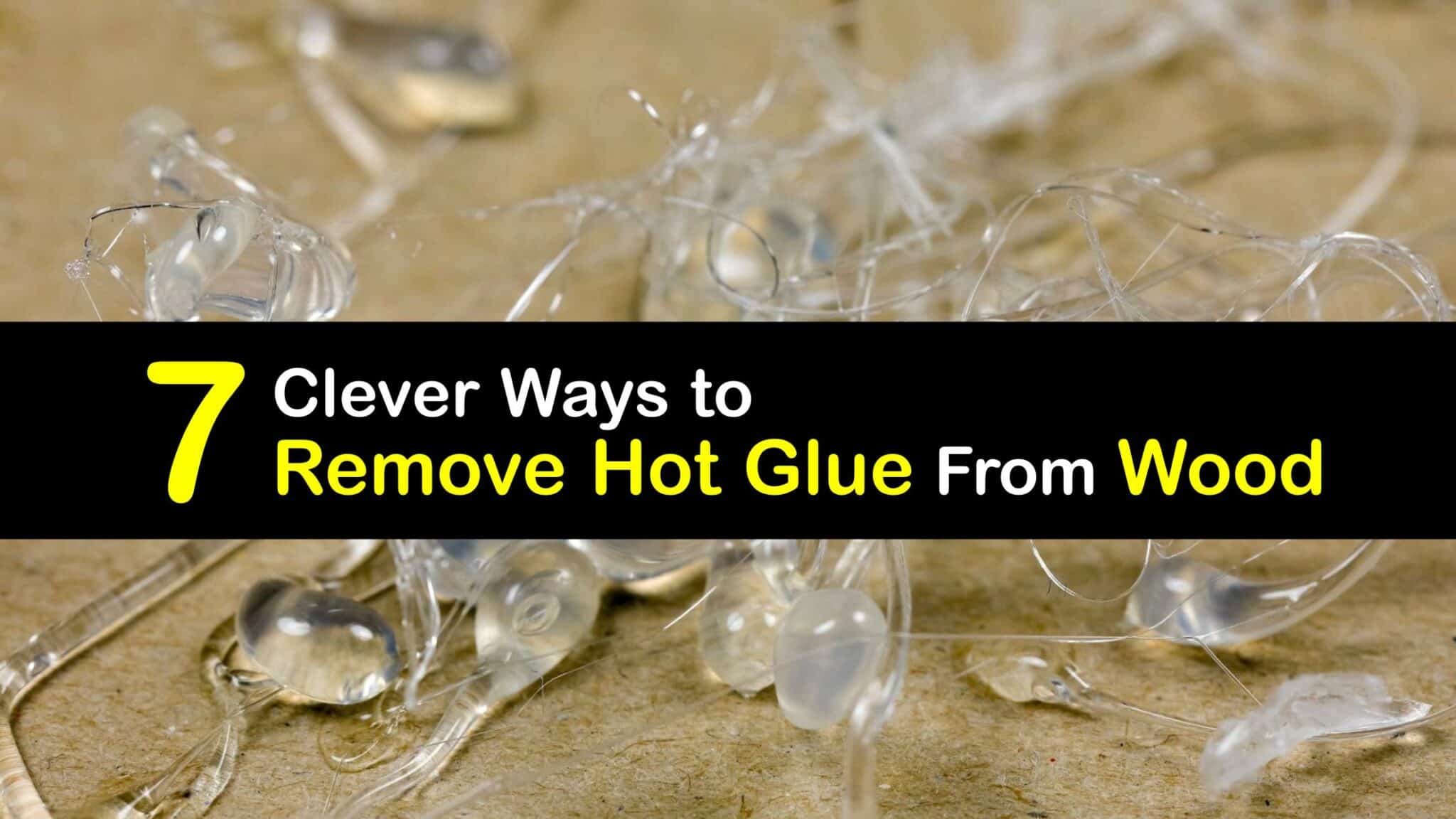 Cleaning Hot Glue Quick Tricks for Getting Hot Glue off Wood